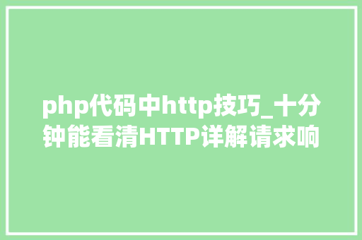 php代码中http技巧_十分钟能看清HTTP详解请求响应缓存
