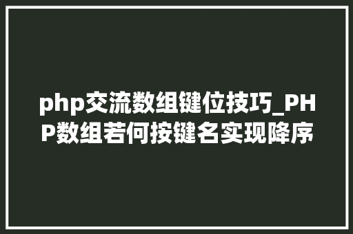 php交流数组键位技巧_PHP数组若何按键名实现降序排列