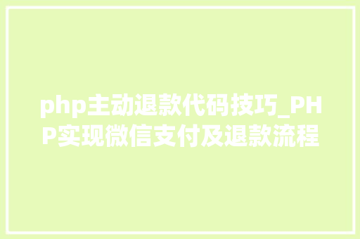 php主动退款代码技巧_PHP实现微信支付及退款流程实例