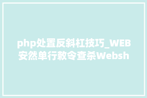 php处置反斜杠技巧_WEB安然单行敕令查杀Webshellphp为例