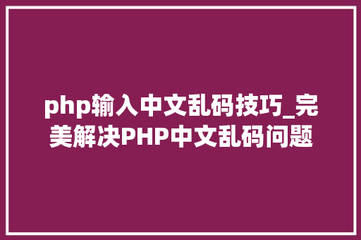 php输入中文乱码技巧_完美解决PHP中文乱码问题