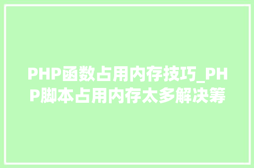 PHP函数占用内存技巧_PHP脚本占用内存太多解决筹划