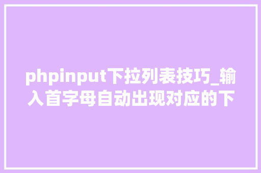 phpinput下拉列表技巧_输入首字母自动出现对应的下拉列表
