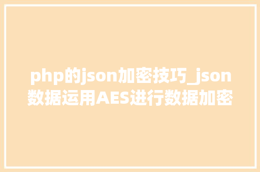 php的json加密技巧_json数据运用AES进行数据加密