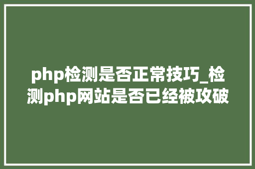php检测是否正常技巧_检测php网站是否已经被攻破的方法