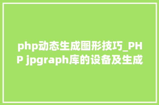 php动态生成图形技巧_PHP jpgraph库的设备及生成统计图表折线图柱状图饼状图