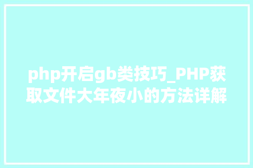 php开启gb类技巧_PHP获取文件大年夜小的方法详解附视频