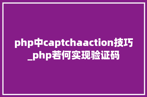 php中captchaaction技巧_php若何实现验证码