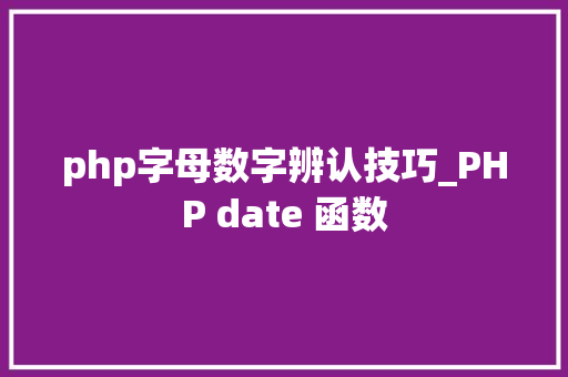 php字母数字辨认技巧_PHP date 函数 php字母数字辨认技巧_PHP date 函数