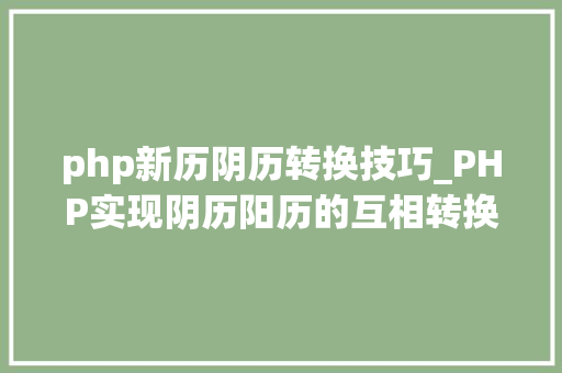 php新历阴历转换技巧_PHP实现阴历阳历的互相转换支持19002100年