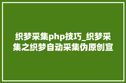 织梦采集php技巧_织梦采集之织梦自动采集伪原创宣告方法