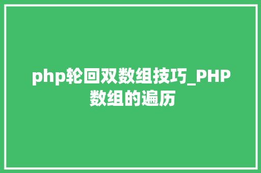 php轮回双数组技巧_PHP 数组的遍历