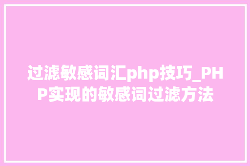 过滤敏感词汇php技巧_PHP实现的敏感词过滤方法