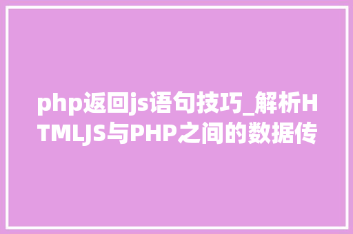 php返回js语句技巧_解析HTMLJS与PHP之间的数据传输