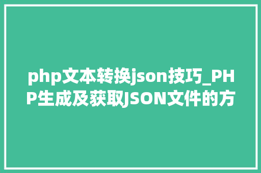 php文本转换json技巧_PHP生成及获取JSON文件的方法