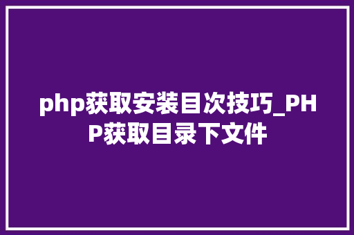 php获取安装目次技巧_PHP获取目录下文件
