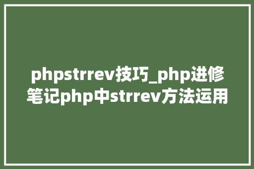 phpstrrev技巧_php进修笔记php中strrev方法运用笔记