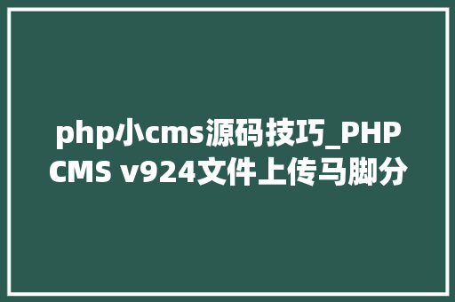 php小cms源码技巧_PHPCMS v924文件上传马脚分析附Exploit