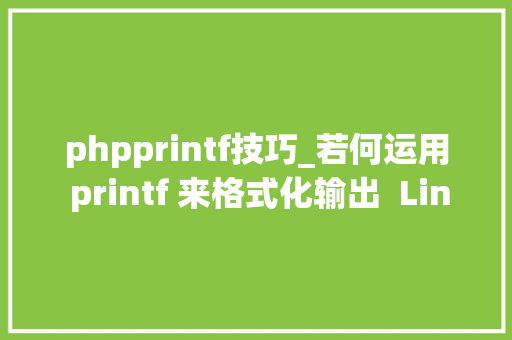 phpprintf技巧_若何运用 printf 来格式化输出  Linux 中国