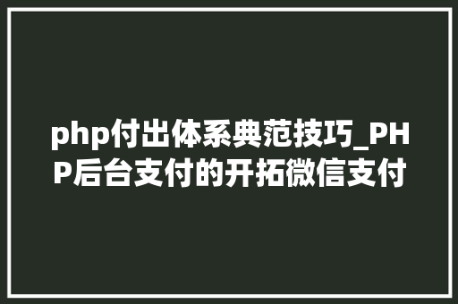 php付出体系典范技巧_PHP后台支付的开拓微信支付和支付宝支付