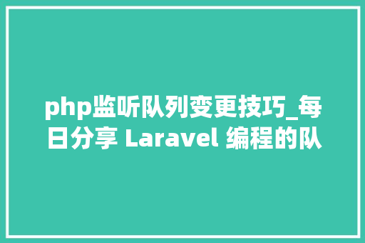 php监听队列变更技巧_每日分享 Laravel 编程的队列机制怎么用