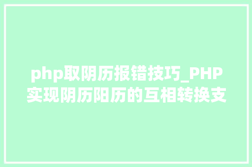 php取阴历报错技巧_PHP实现阴历阳历的互相转换支持19002100年