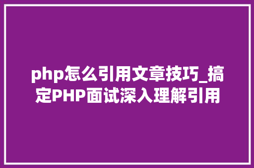 php怎么引用文章技巧_搞定PHP面试深入理解引用