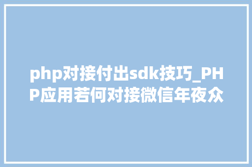 php对接付出sdk技巧_PHP应用若何对接微信年夜众号JSAPI支付