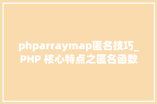 phparraymap匿名技巧_PHP 核心特点之匿名函数