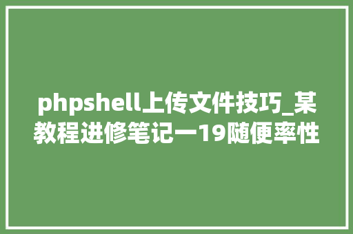 phpshell上传文件技巧_某教程进修笔记一19随便率性文件上传和sql语句拿shell