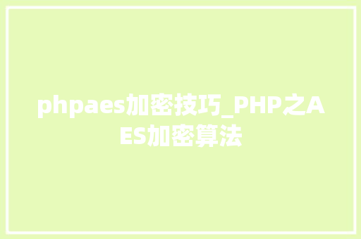 phpaes加密技巧_PHP之AES加密算法