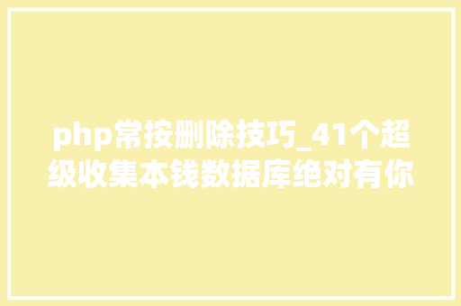 php常按删除技巧_41个超级收集本钱数据库绝对有你想要的