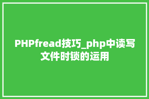 PHPfread技巧_php中读写文件时锁的运用