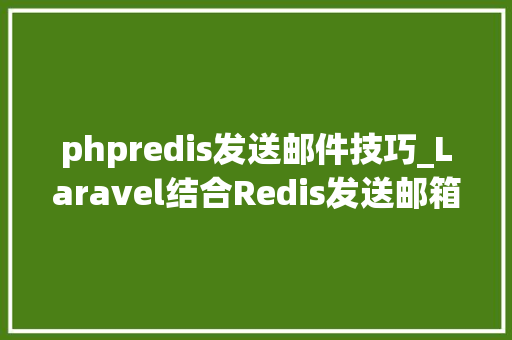 phpredis发送邮件技巧_Laravel结合Redis发送邮箱验证码