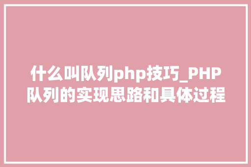什么叫队列php技巧_PHP队列的实现思路和具体过程