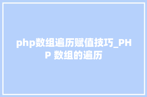 php数组遍历赋值技巧_PHP 数组的遍历