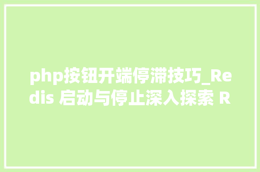 php按钮开端停滞技巧_Redis 启动与停止深入探索 Redis 的启动和停止过程