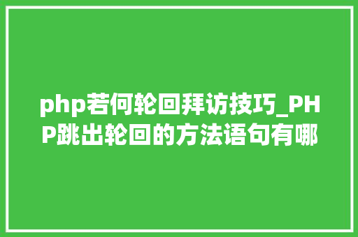 php若何轮回拜访技巧_PHP跳出轮回的方法语句有哪些图文视频教程
