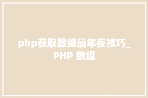 php获取数组最年夜技巧_PHP 数组