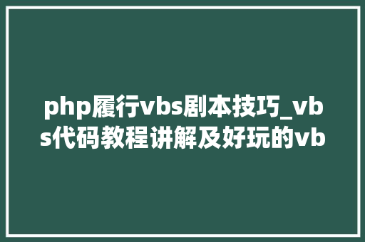 php履行vbs剧本技巧_vbs代码教程讲解及好玩的vbs代码脚本