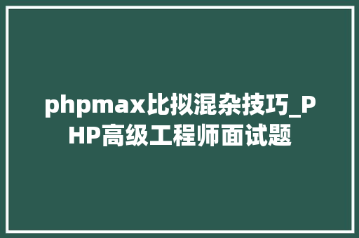 phpmax比拟混杂技巧_PHP高级工程师面试题