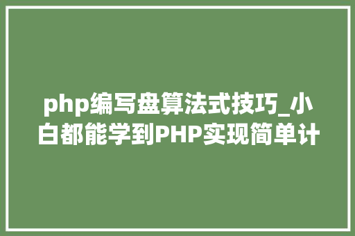 php编写盘算法式技巧_小白都能学到PHP实现简单计算器小轨范