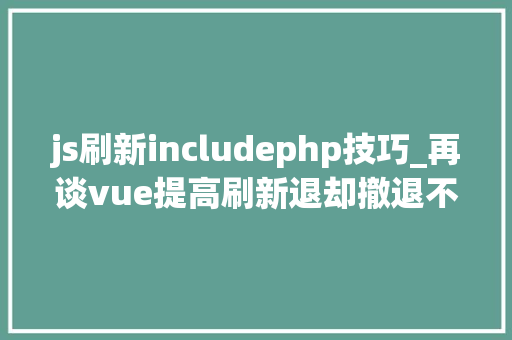 js刷新includephp技巧_再谈vue提高刷新退却撤退不刷新include实现方法
