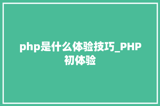 php是什么体验技巧_PHP初体验