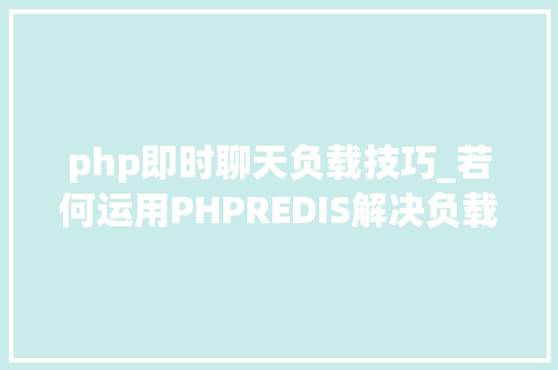 php即时聊天负载技巧_若何运用PHPREDIS解决负载均衡后的session共享问题
