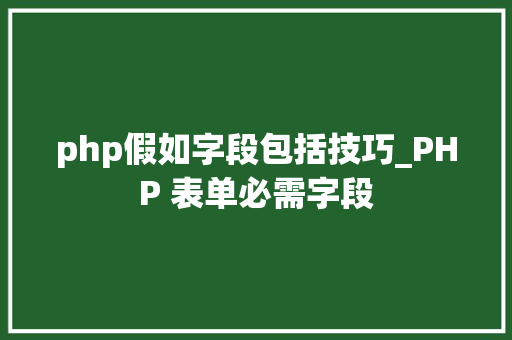 php假如字段包括技巧_PHP 表单必需字段