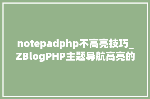 notepadphp不高亮技巧_ZBlogPHP主题导航高亮的方法附jsphpCSS代码