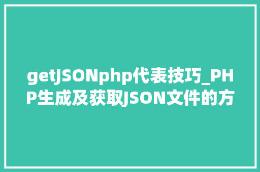 getJSONphp代表技巧_PHP生成及获取JSON文件的方法