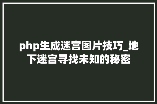 php生成迷宫图片技巧_地下迷宫寻找未知的秘密