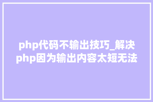 php代码不输出技巧_解决php因为输出内容太短无法流式Stream输出问题